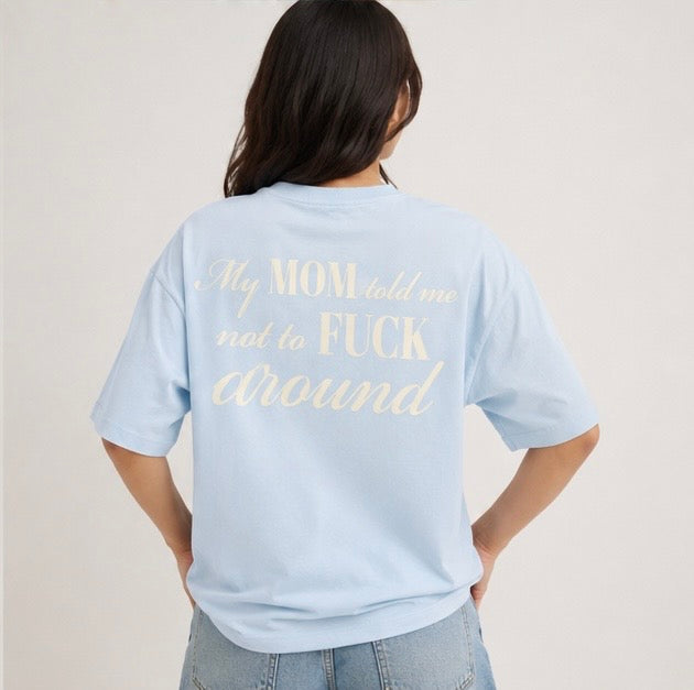 My Mom Told Me Not to F*ck Around tee